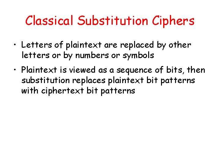 Classical Substitution Ciphers • Letters of plaintext are replaced by other letters or by