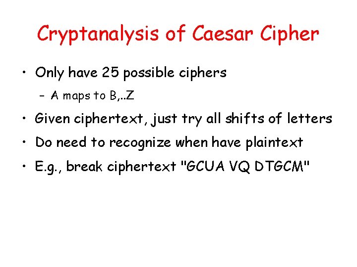 Cryptanalysis of Caesar Cipher • Only have 25 possible ciphers – A maps to