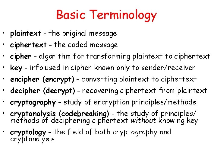 Basic Terminology • plaintext - the original message • ciphertext - the coded message