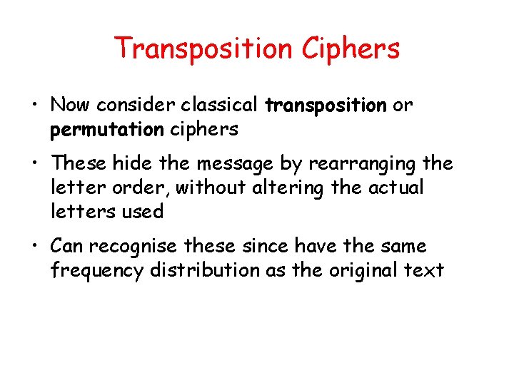 Transposition Ciphers • Now consider classical transposition or permutation ciphers • These hide the