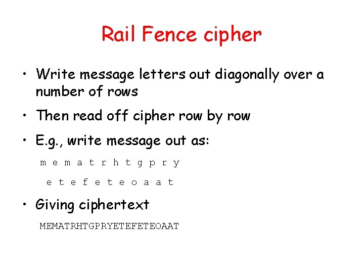 Rail Fence cipher • Write message letters out diagonally over a number of rows