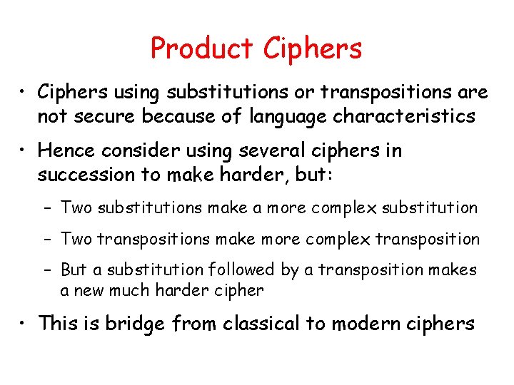 Product Ciphers • Ciphers using substitutions or transpositions are not secure because of language