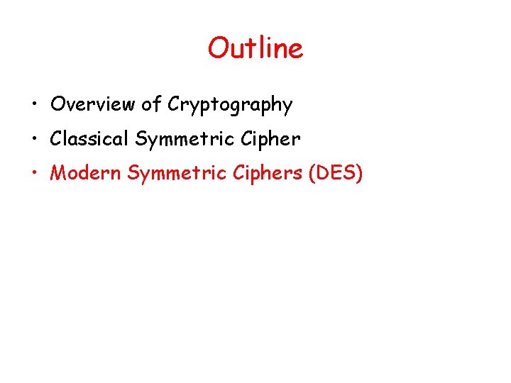 Outline • Overview of Cryptography • Classical Symmetric Cipher • Modern Symmetric Ciphers (DES)