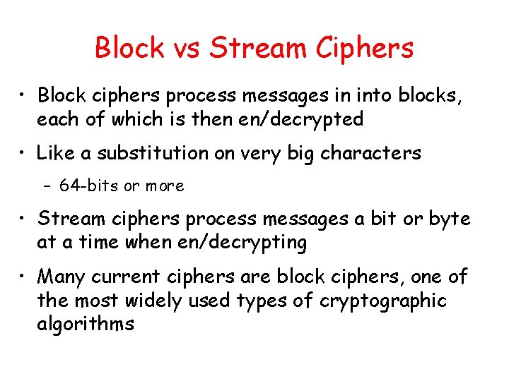 Block vs Stream Ciphers • Block ciphers process messages in into blocks, each of