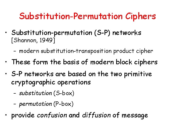 Substitution-Permutation Ciphers • Substitution-permutation (S-P) networks [Shannon, 1949] – modern substitution-transposition product cipher •