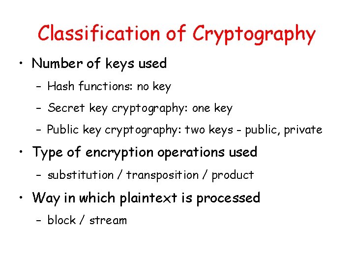 Classification of Cryptography • Number of keys used – Hash functions: no key –