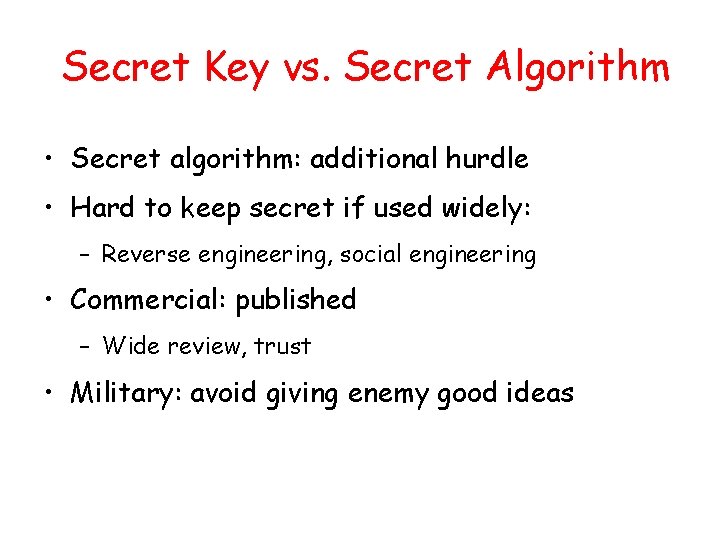 Secret Key vs. Secret Algorithm • Secret algorithm: additional hurdle • Hard to keep