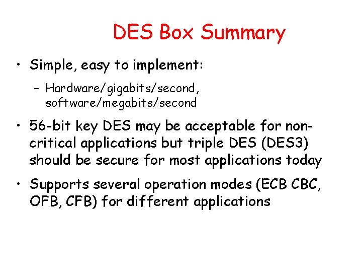 DES Box Summary • Simple, easy to implement: – Hardware/gigabits/second, software/megabits/second • 56 -bit