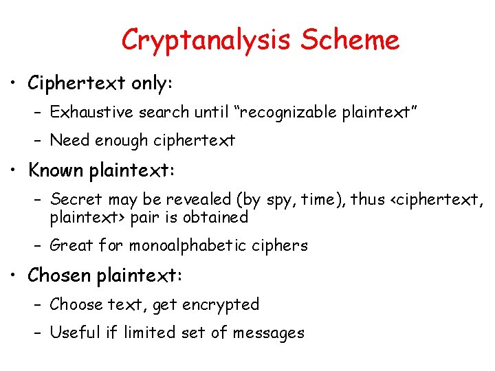 Cryptanalysis Scheme • Ciphertext only: – Exhaustive search until “recognizable plaintext” – Need enough