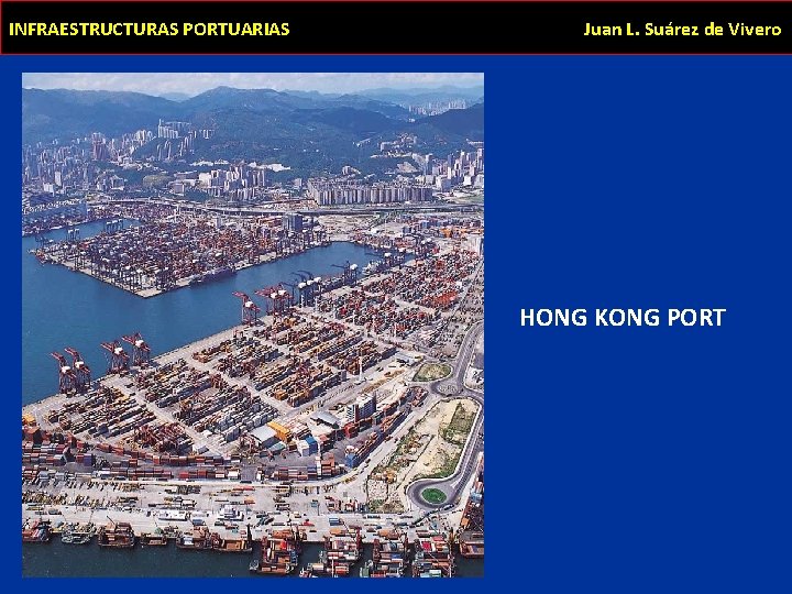 INFRAESTRUCTURAS PORTUARIAS Juan L. Suárez de Vivero HONG KONG PORT 