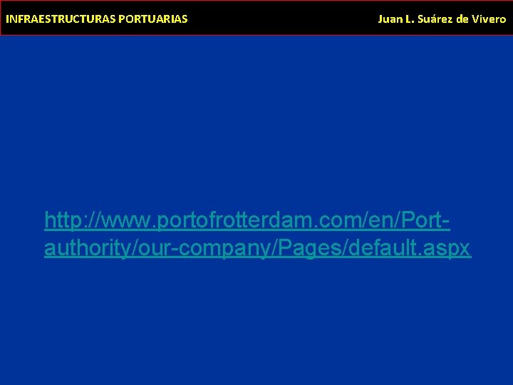 INFRAESTRUCTURAS PORTUARIAS Juan L. Suárez de Vivero http: //www. portofrotterdam. com/en/Portauthority/our-company/Pages/default. aspx 