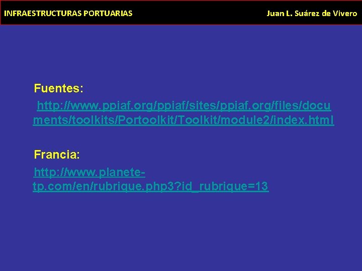 INFRAESTRUCTURAS PORTUARIAS Juan L. Suárez de Vivero Fuentes: http: //www. ppiaf. org/ppiaf/sites/ppiaf. org/files/docu ments/toolkits/Portoolkit/Toolkit/module