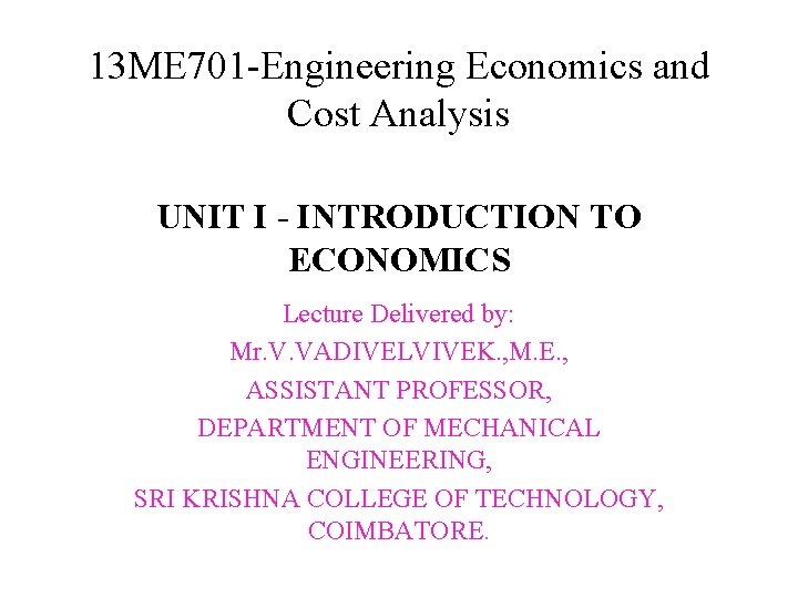 13 ME 701 -Engineering Economics and Cost Analysis UNIT I - INTRODUCTION TO ECONOMICS
