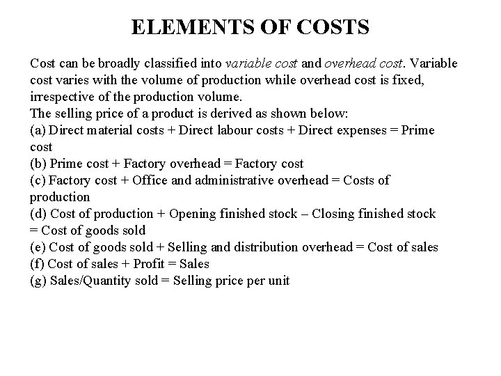 ELEMENTS OF COSTS Cost can be broadly classified into variable cost and overhead cost.