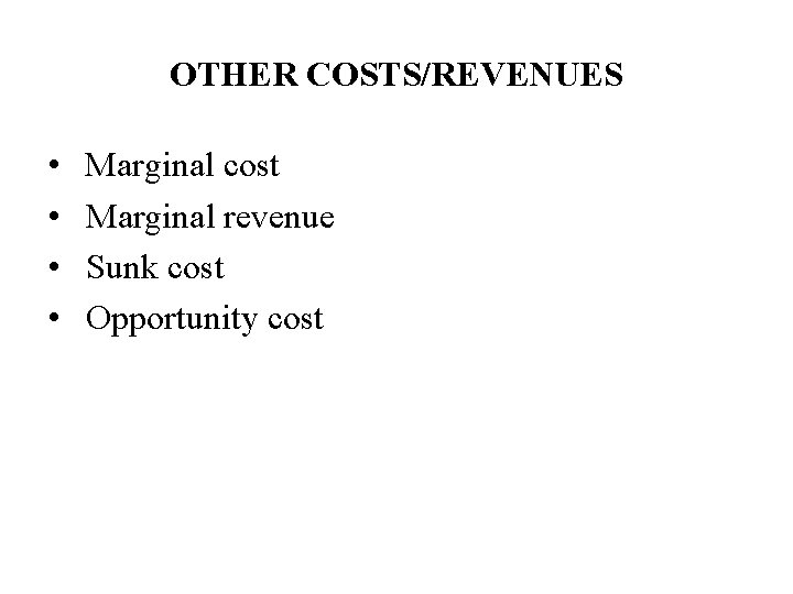 OTHER COSTS/REVENUES • • Marginal cost Marginal revenue Sunk cost Opportunity cost 