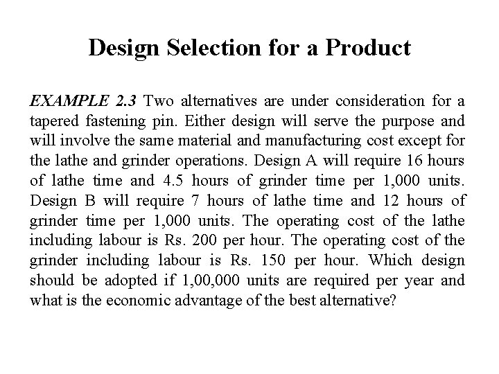 Design Selection for a Product EXAMPLE 2. 3 Two alternatives are under consideration for