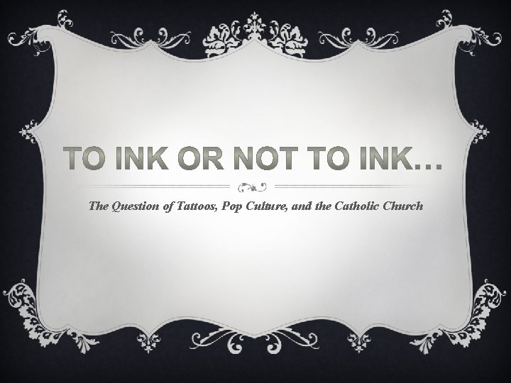 The Question of Tattoos, Pop Culture, and the Catholic Church The Question of Tattoos, Pop Culture, and the Catholic Church