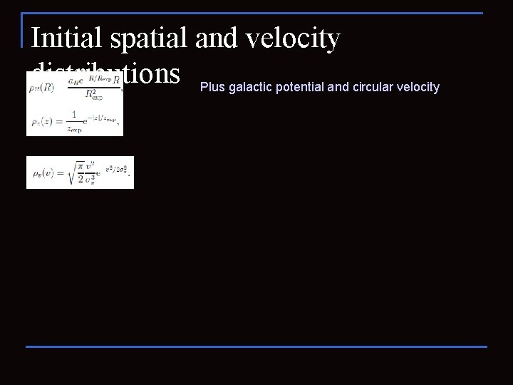 Initial spatial and velocity distributions Plus galactic potential and circular velocity 