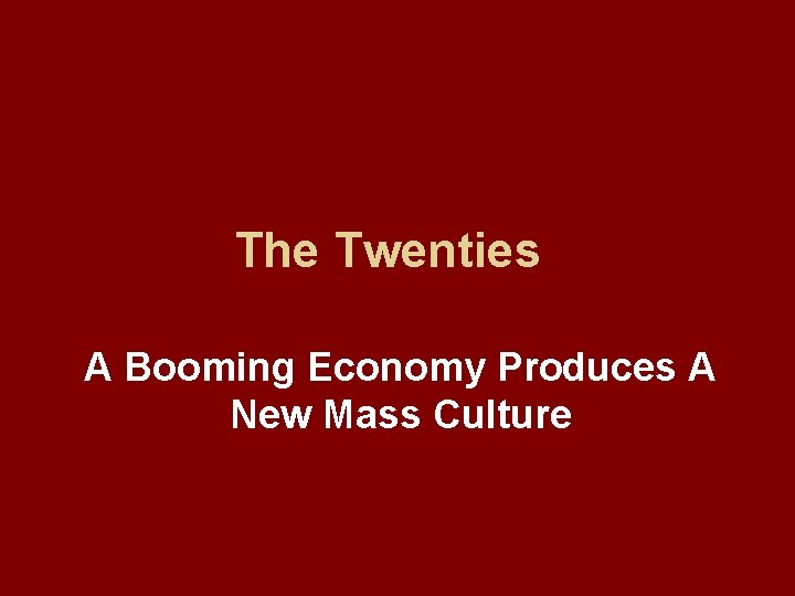 The Twenties A Booming Economy Produces A New Mass Culture 