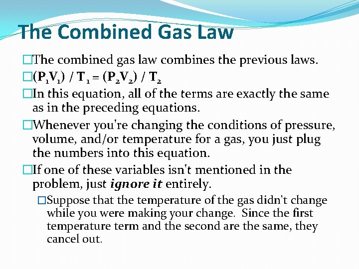 The Combined Gas Law �The combined gas law combines the previous laws. �(P 1