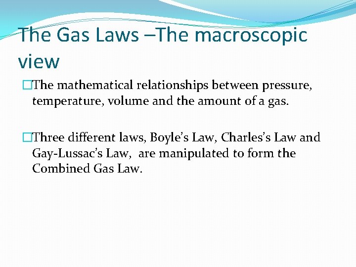 The Gas Laws –The macroscopic view �The mathematical relationships between pressure, temperature, volume and