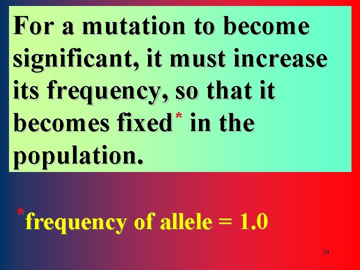 For a mutation to become significant, it must increase its frequency, so that it