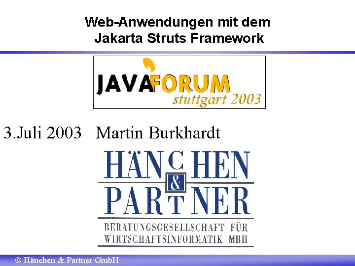 Web-Anwendungen mit dem Jakarta Struts Framework 3. Juli 2003 Martin Burkhardt Hänchen & Partner