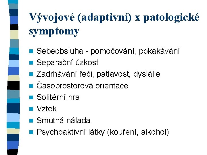 Vývojové (adaptivní) x patologické symptomy n n n n Sebeobsluha - pomočování, pokakávání Separační