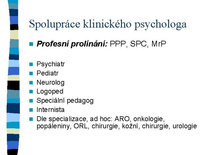 Spolupráce klinického psychologa n Profesní prolínání: PPP, SPC, Mr. P n Psychiatr Pediatr Neurolog
