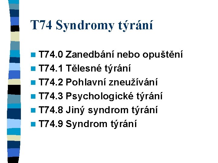 T 74 Syndromy týrání n T 74. 0 Zanedbání nebo opuštění n T 74.