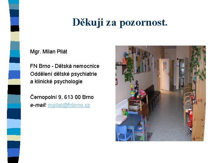 Děkuji za pozornost. Mgr. Milan Pilát FN Brno - Dětská nemocnice Oddělení dětské psychiatrie
