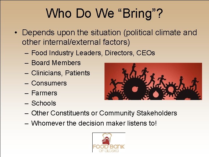 Who Do We “Bring”? • Depends upon the situation (political climate and other internal/external