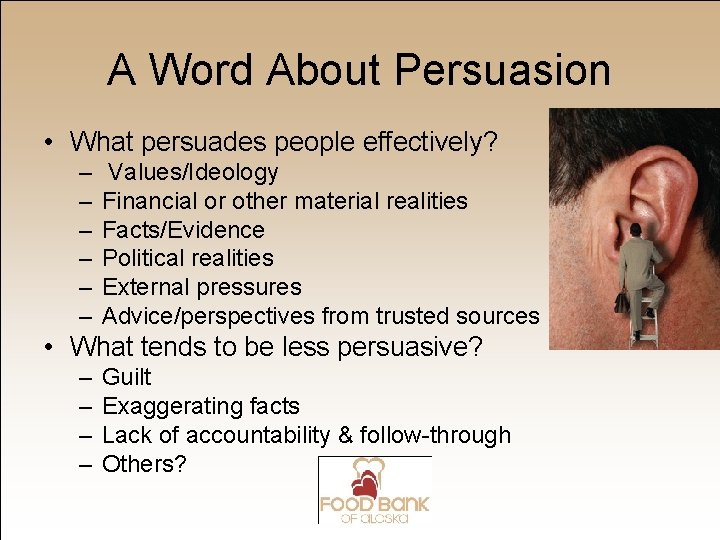 A Word About Persuasion • What persuades people effectively? – – – Values/Ideology Financial