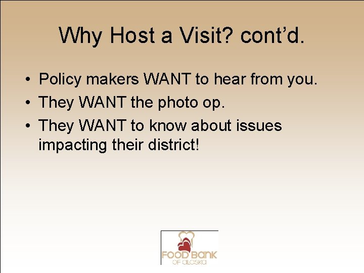 Why Host a Visit? cont’d. • Policy makers WANT to hear from you. •