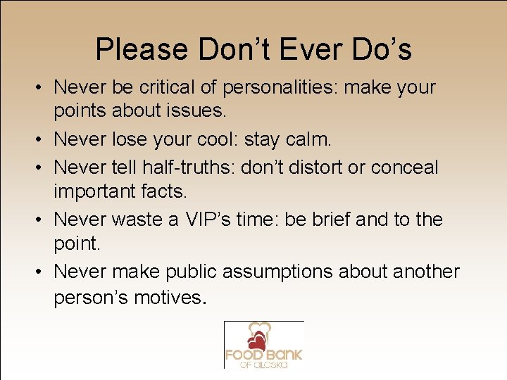 Please Don’t Ever Do’s • Never be critical of personalities: make your points about