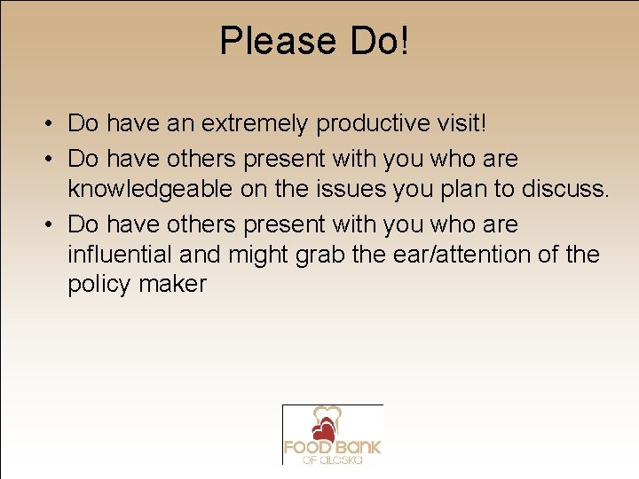 Please Do! • Do have an extremely productive visit! • Do have others present