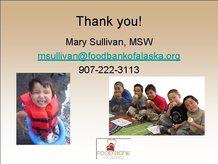 Thank you! Mary Sullivan, MSW msullivan@foodbankofalaska. org 907 -222 -3113 