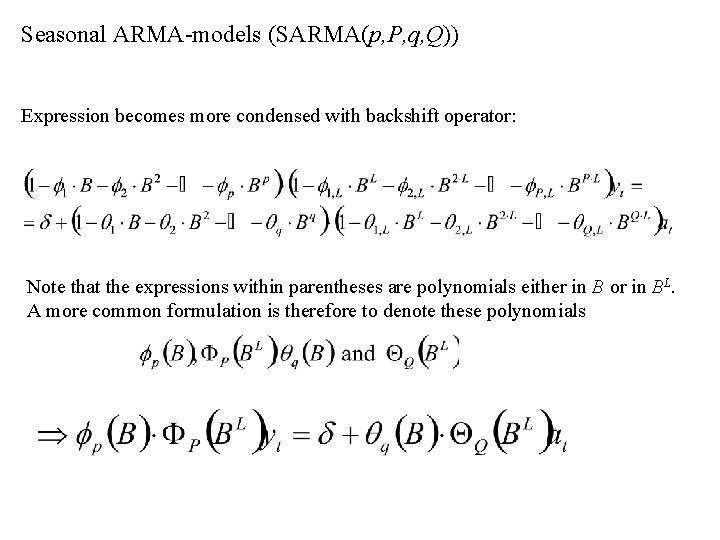 Seasonal ARMA-models (SARMA(p, P, q, Q)) Expression becomes more condensed with backshift operator: Note
