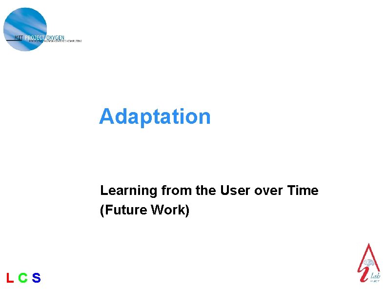 Adaptation Learning from the User over Time (Future Work) LCS 