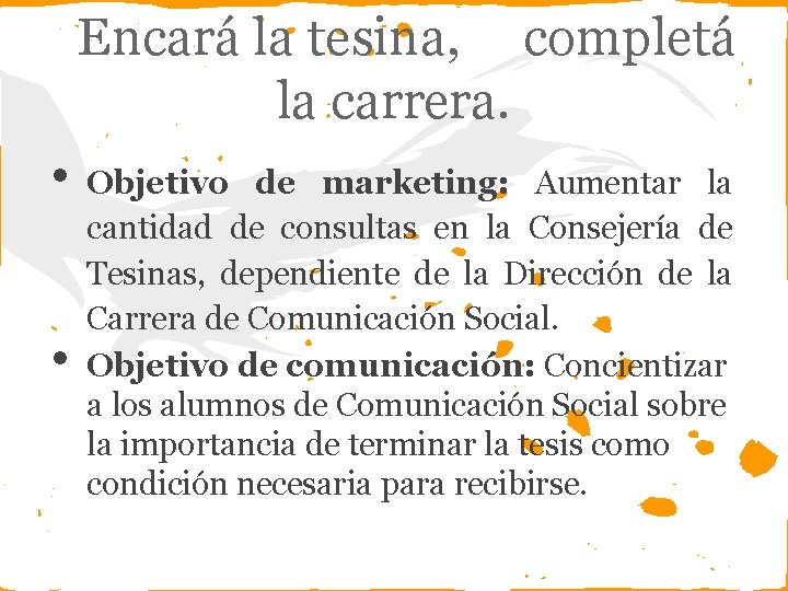 Encará la tesina, completá la carrera. • • Objetivo de marketing: Aumentar la cantidad