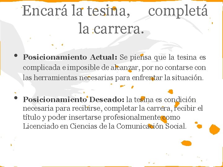 Encará la tesina, completá la carrera. • • Posicionamiento Actual: Se piensa que la