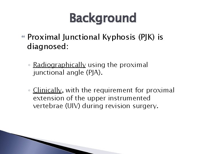 Background Proximal Junctional Kyphosis (PJK) is diagnosed: ◦ Radiographically using the proximal junctional angle