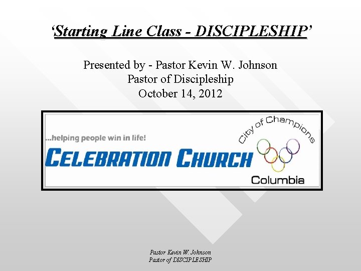 ‘Starting Line Class - DISCIPLESHIP’ Presented by - Pastor Kevin W. Johnson Pastor of