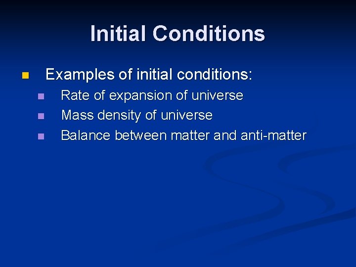 Initial Conditions Examples of initial conditions: n n Rate of expansion of universe Mass