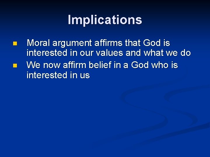 Implications n n Moral argument affirms that God is interested in our values and