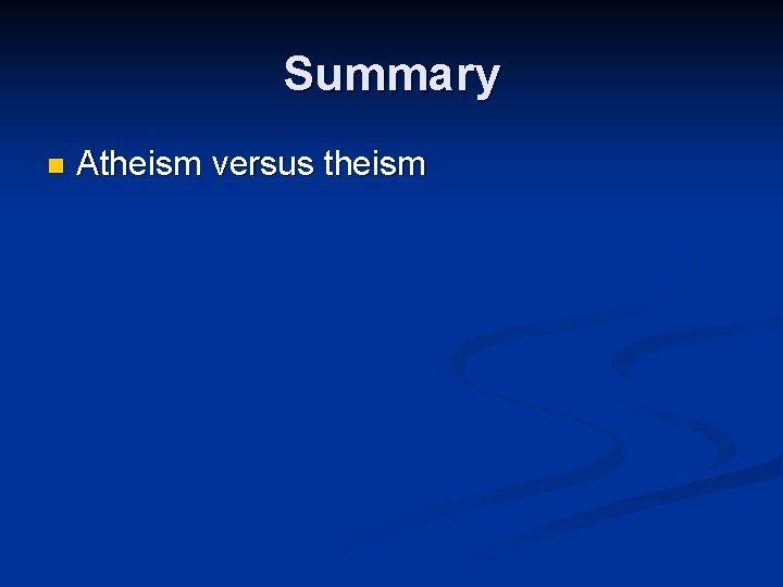 Summary n Atheism versus theism 