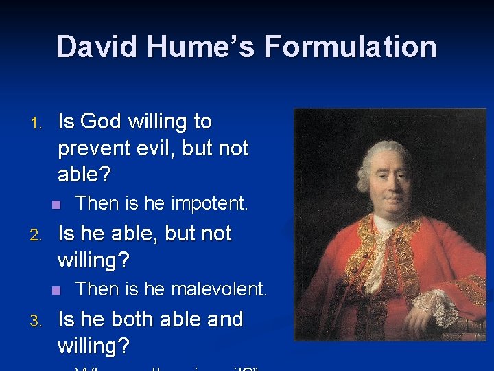 David Hume’s Formulation 1. Is God willing to prevent evil, but not able? n