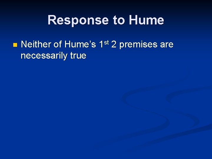 Response to Hume n Neither of Hume’s 1 st 2 premises are necessarily true