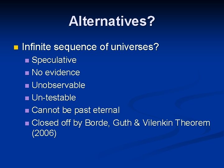 Alternatives? n Infinite sequence of universes? Speculative n No evidence n Unobservable n Un-testable