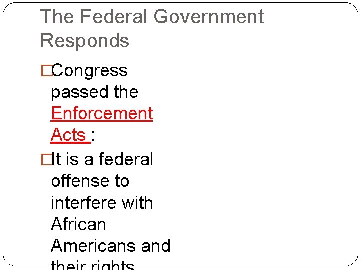 The Federal Government Responds �Congress passed the Enforcement Acts : �It is a federal